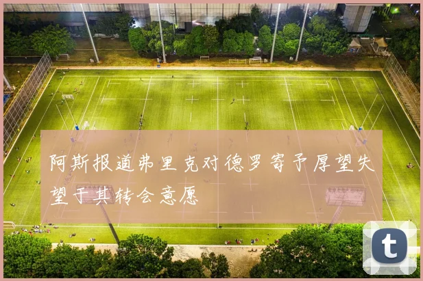 阿斯报道弗里克对德罗寄予厚望失望于其转会意愿